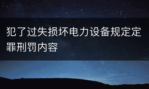 犯了过失损坏电力设备规定定罪刑罚内容