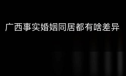 广西事实婚姻同居都有啥差异