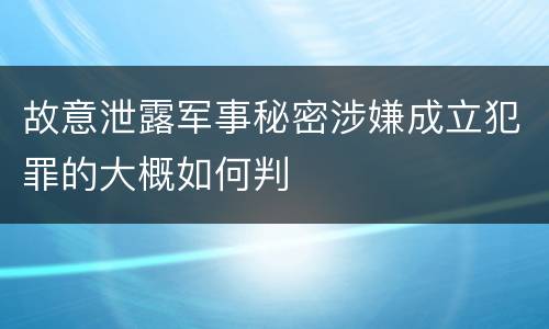 故意泄露军事秘密涉嫌成立犯罪的大概如何判