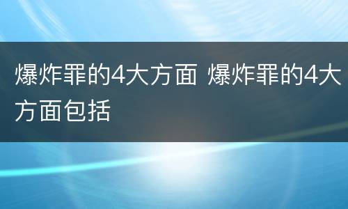 爆炸罪的4大方面 爆炸罪的4大方面包括