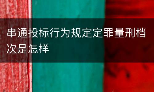 串通投标行为规定定罪量刑档次是怎样