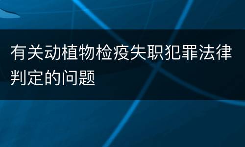 有关动植物检疫失职犯罪法律判定的问题