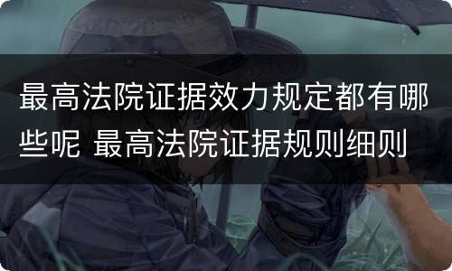 最高法院证据效力规定都有哪些呢 最高法院证据规则细则