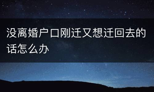 没离婚户口刚迁又想迁回去的话怎么办