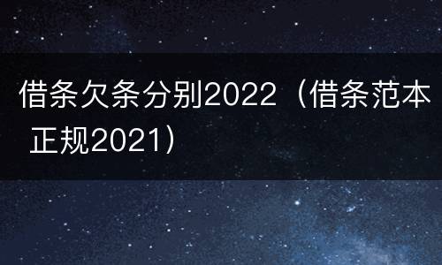 借条欠条分别2022（借条范本 正规2021）