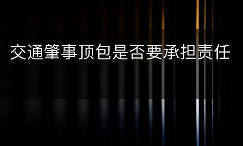 交通肇事顶包是否要承担责任