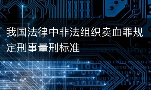 我国法律中非法组织卖血罪规定刑事量刑标准