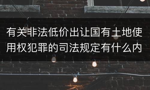 有关非法低价出让国有土地使用权犯罪的司法规定有什么内容