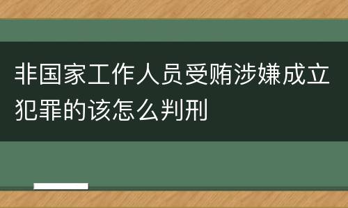 非国家工作人员受贿涉嫌成立犯罪的该怎么判刑