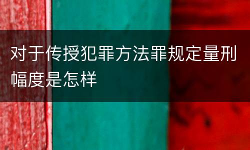 对于传授犯罪方法罪规定量刑幅度是怎样