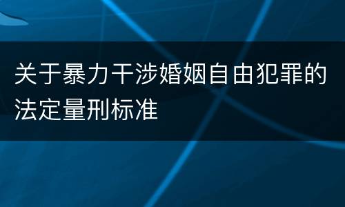 关于暴力干涉婚姻自由犯罪的法定量刑标准