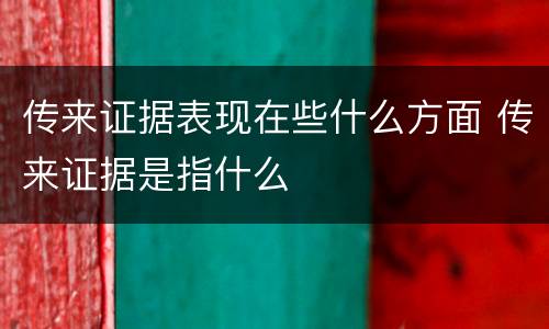传来证据表现在些什么方面 传来证据是指什么