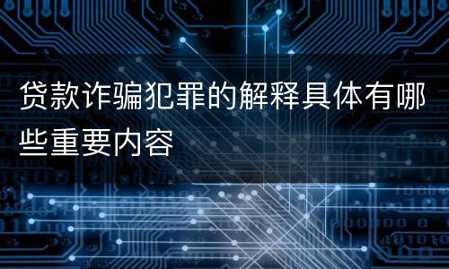 贷款诈骗犯罪的解释具体有哪些重要内容