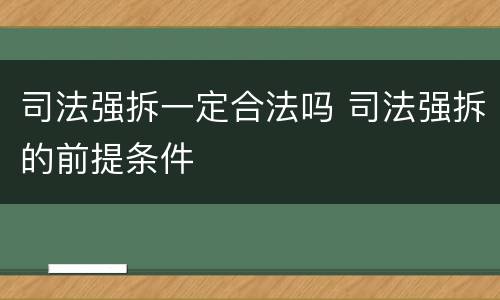 司法强拆一定合法吗 司法强拆的前提条件
