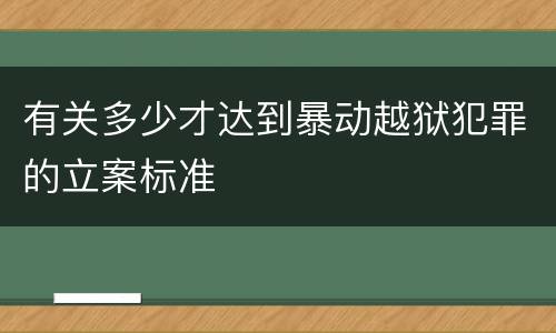 有关多少才达到暴动越狱犯罪的立案标准