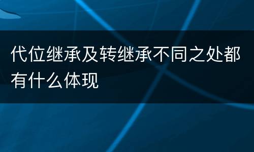 代位继承及转继承不同之处都有什么体现