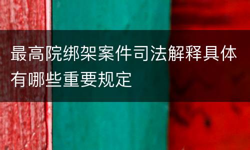 最高院绑架案件司法解释具体有哪些重要规定