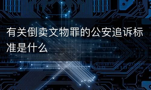 有关倒卖文物罪的公安追诉标准是什么