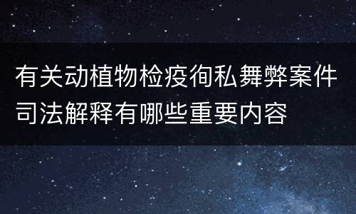 有关动植物检疫徇私舞弊案件司法解释有哪些重要内容