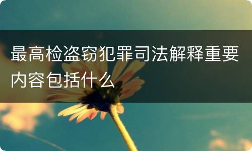 最高检盗窃犯罪司法解释重要内容包括什么