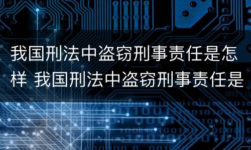 我国刑法中盗窃刑事责任是怎样 我国刑法中盗窃刑事责任是怎样划分的