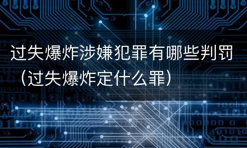 过失爆炸涉嫌犯罪有哪些判罚（过失爆炸定什么罪）