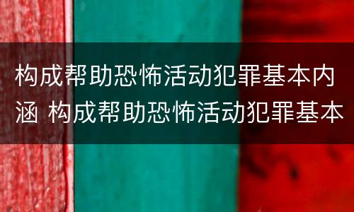 构成帮助恐怖活动犯罪基本内涵 构成帮助恐怖活动犯罪基本内涵是什么