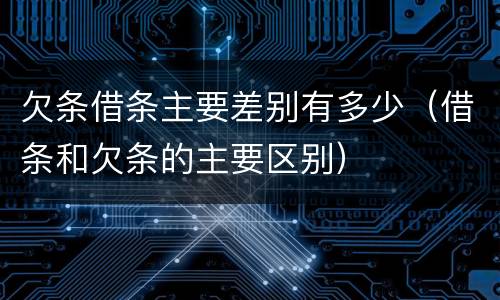 欠条借条主要差别有多少（借条和欠条的主要区别）