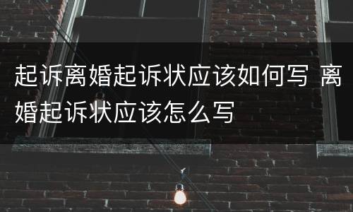 起诉离婚起诉状应该如何写 离婚起诉状应该怎么写