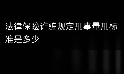 法律保险诈骗规定刑事量刑标准是多少