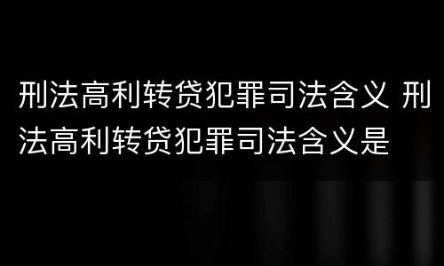 刑法高利转贷犯罪司法含义 刑法高利转贷犯罪司法含义是
