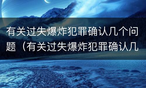有关过失爆炸犯罪确认几个问题（有关过失爆炸犯罪确认几个问题）