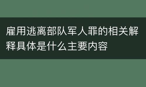 雇用逃离部队军人罪的相关解释具体是什么主要内容