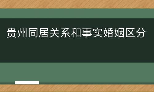 贵州同居关系和事实婚姻区分