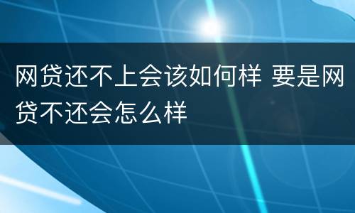 网贷还不上会该如何样 要是网贷不还会怎么样