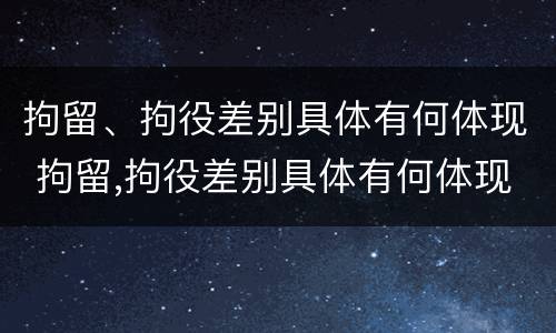 拘留、拘役差别具体有何体现 拘留,拘役差别具体有何体现呢