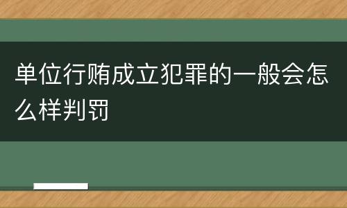单位行贿成立犯罪的一般会怎么样判罚