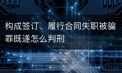 构成签订、履行合同失职被骗罪既遂怎么判刑