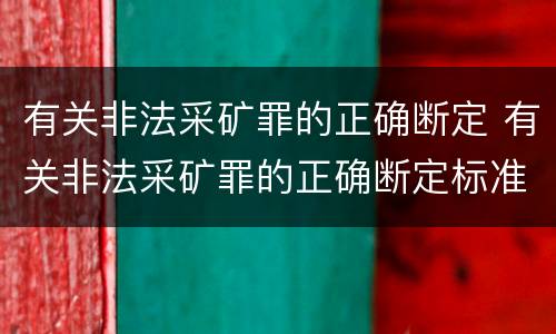 有关非法采矿罪的正确断定 有关非法采矿罪的正确断定标准