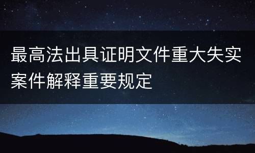 最高法出具证明文件重大失实案件解释重要规定