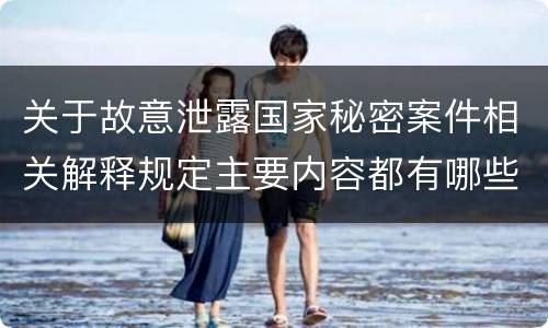 关于故意泄露国家秘密案件相关解释规定主要内容都有哪些