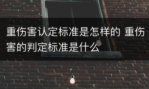 重伤害认定标准是怎样的 重伤害的判定标准是什么