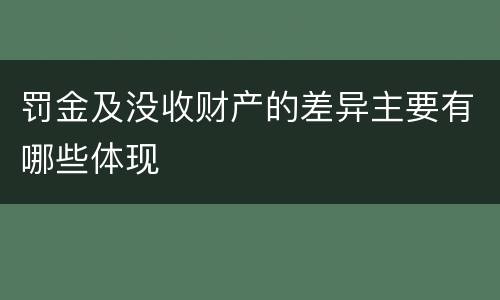 罚金及没收财产的差异主要有哪些体现