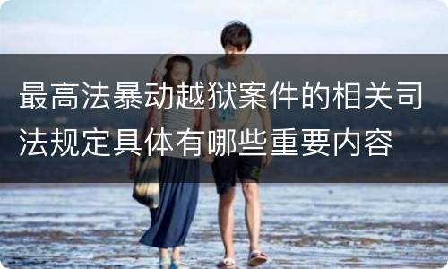 最高法暴动越狱案件的相关司法规定具体有哪些重要内容