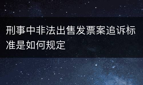 刑事中非法出售发票案追诉标准是如何规定