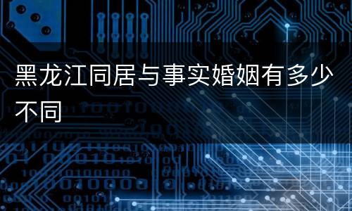 黑龙江同居与事实婚姻有多少不同