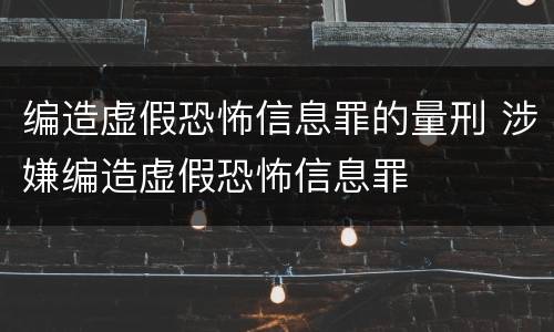 编造虚假恐怖信息罪的量刑 涉嫌编造虚假恐怖信息罪