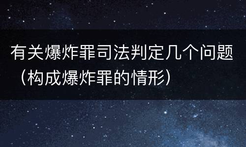 有关爆炸罪司法判定几个问题（构成爆炸罪的情形）