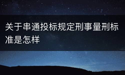 关于串通投标规定刑事量刑标准是怎样