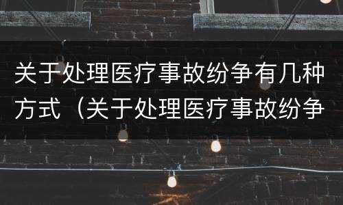 关于处理医疗事故纷争有几种方式（关于处理医疗事故纷争有几种方式是什么）
